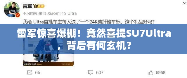 雷军惊喜爆棚！竟然喜提SU7Ultra，背后有何玄机？