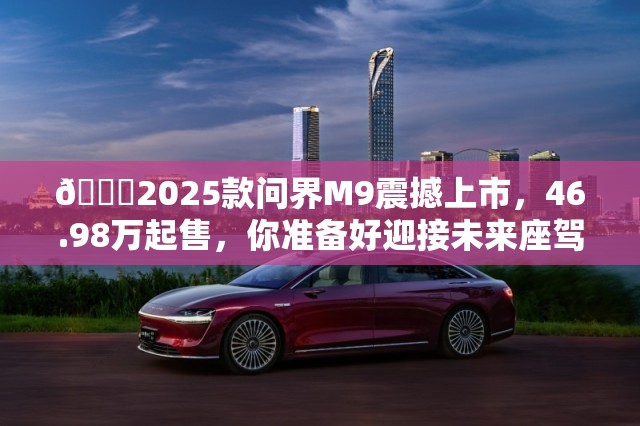 2025款问界M9上市 46.98万起售